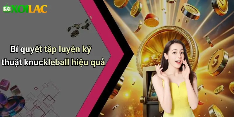 Kỹ Thuật Sút Phạt Kiểu Knuckleball: Đỉnh Cao Thăng Hoa 3 Bí quyết tập luyện kỹ thuật knuckleball hiệu quả