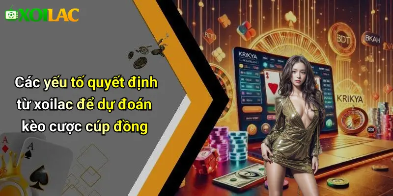 Kèo Cược Đội Giành Cúp Đồng: Phân Tích Kèo, Soi Odds 3 Các yếu tố quyết định từ xoilac để dự đoán kèo cược cúp đồng