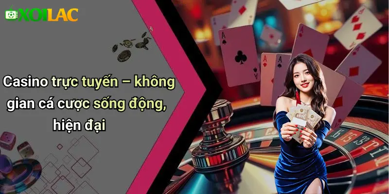 Casino trực tuyến – không gian cá cược sống động, hiện đại