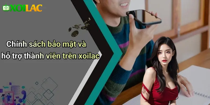 Chính sách bảo mật và hỗ trợ thành viên trên xoilac