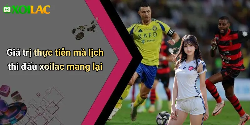 Giá trị thực tiễn mà lịch thi đấu xoilac mang lại