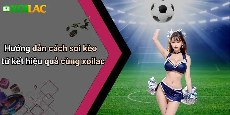 Soi Kèo Bóng Đá Các Trận Tứ Kết: Nhận Định, Tỷ Lệ, Tips Hay 4 Hướng dẫn cách soi kèo tứ kết hiệu quả cùng xoilac