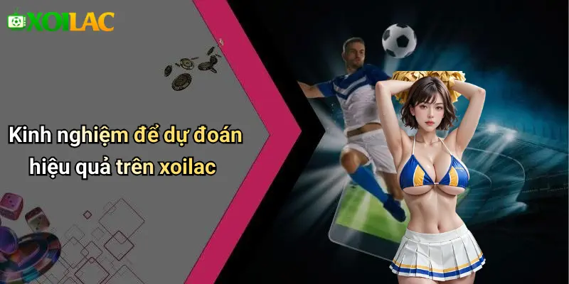 Dự Đoán 4 Kinh nghiệm để dự đoán hiệu quả trên xoilac