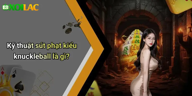 Kỹ Thuật Sút Phạt Kiểu Knuckleball: Đỉnh Cao Thăng Hoa 1 Kỹ thuật sút phạt kiểu knuckleball là gì?