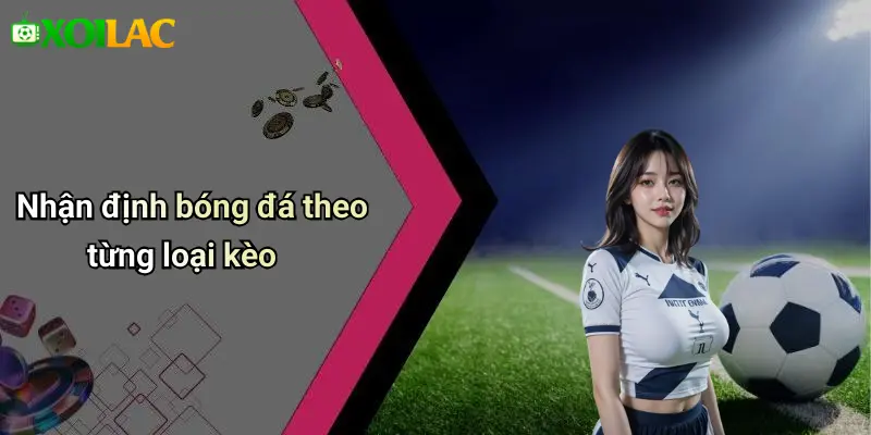Nhận Định Bóng Đá 3 Nhận định bóng đá theo từng loại kèo