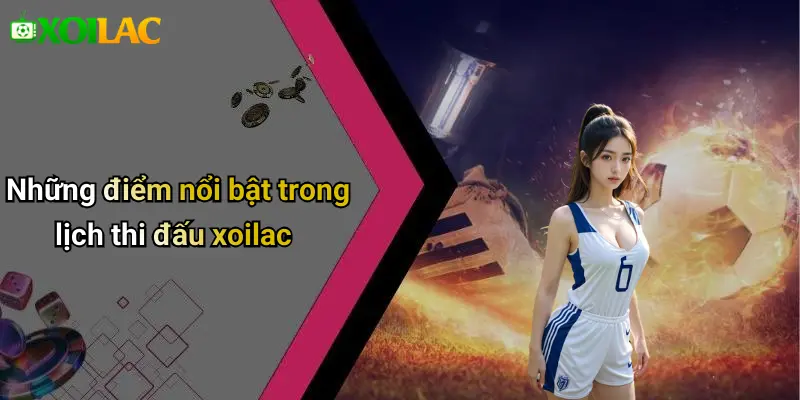 Những điểm nổi bật trong lịch thi đấu xoilac