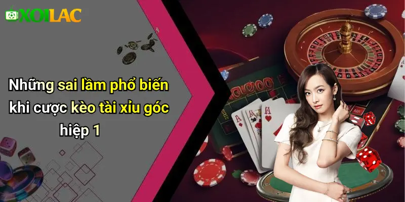 Kèo Tài Xỉu Góc Hiệp 1: Phân Tích & Kinh Nghiệm Cược 4 Những sai lầm phổ biến khi cược kèo tài xỉu góc hiệp 1