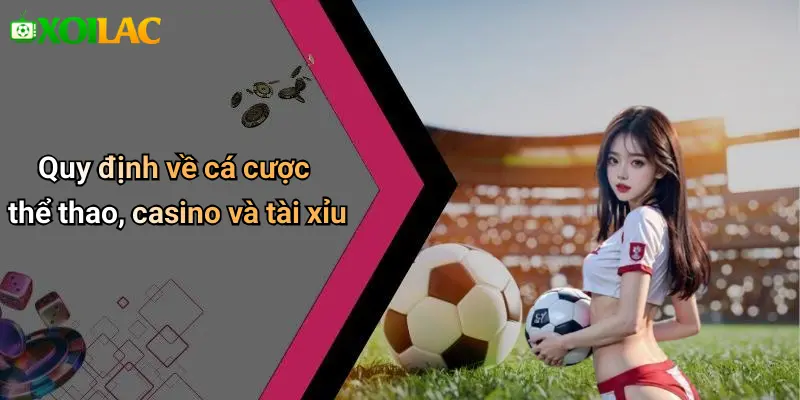 điều khoản điều kiện 3 Quy định về cá cược thể thao, casino và tài xỉu