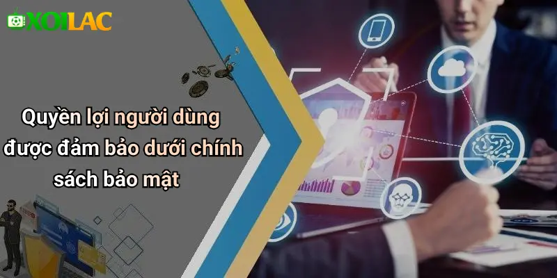 Chính Sách Bảo Mật 3 Quyền lợi người dùng được đảm bảo dưới chính sách bảo mật