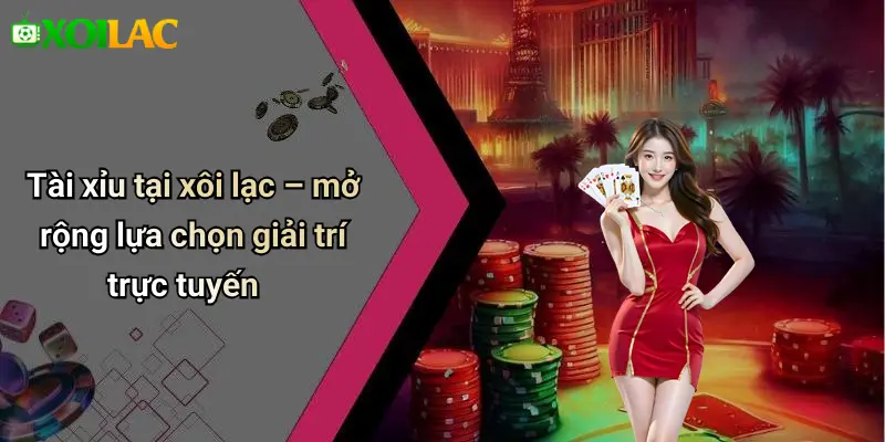 Tài xỉu tại xôi lạc – mở rộng lựa chọn giải trí trực tuyến