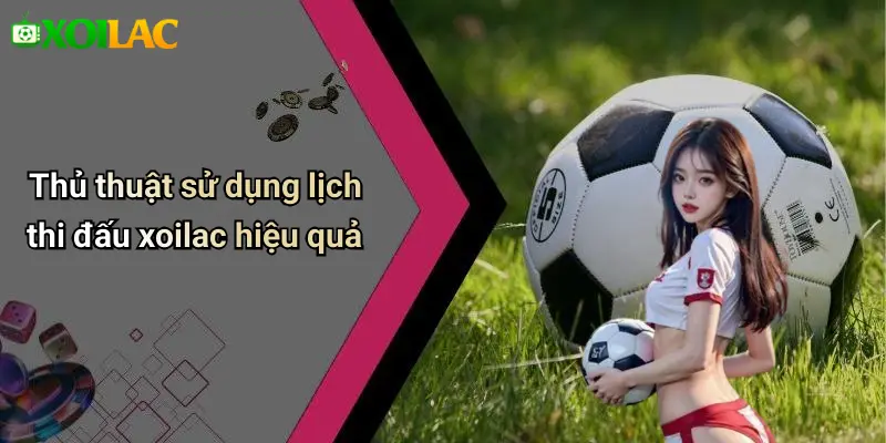 Thủ thuật sử dụng lịch thi đấu xoilac hiệu quả