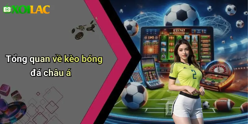 Cách Đọc Kèo Bóng Đá Châu Á: Hướng Dẫn Chi Tiết 1 Tổng quan về kèo bóng đá châu á