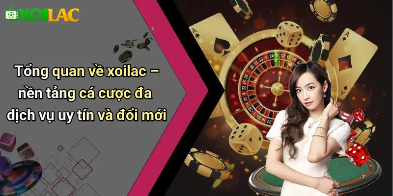 Tổng quan về xoilac – nền tảng cá cược đa dịch vụ uy tín và đổi mới