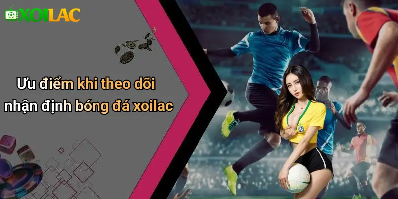 Nhận Định Bóng Đá 4 Ưu điểm khi theo dõi nhận định bóng đá xoilac