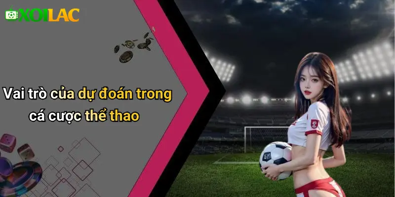 Dự Đoán 1 Vai trò của dự đoán trong cá cược thể thao