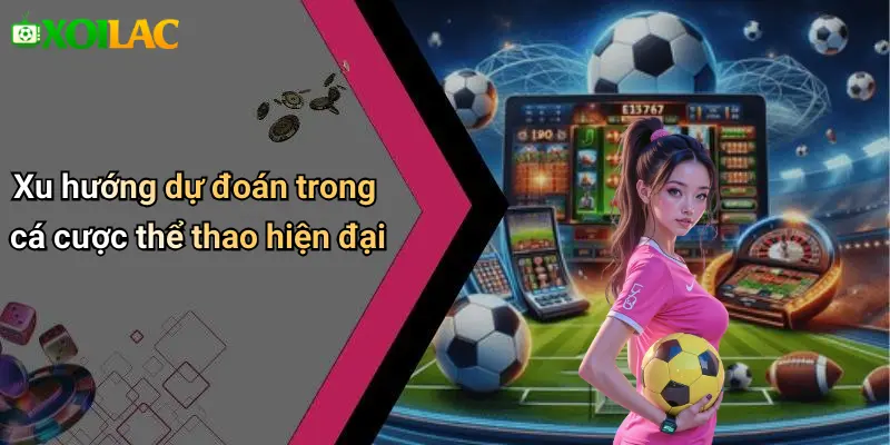 Dự Đoán 3 Xu hướng dự đoán trong cá cược thể thao hiện đại