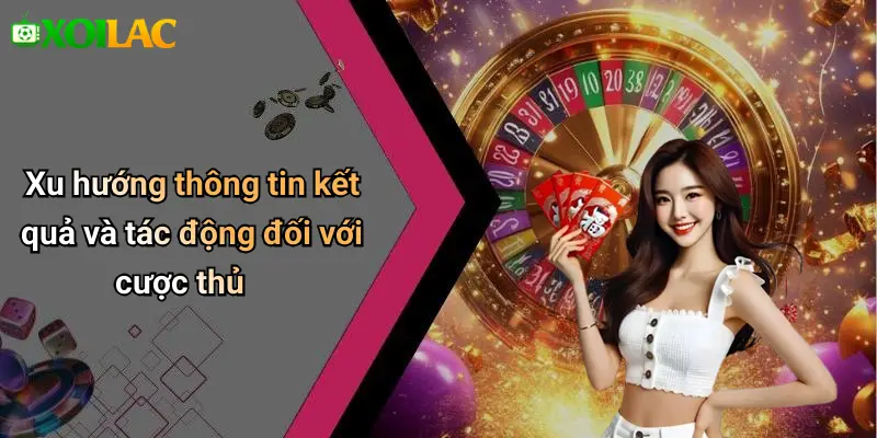 Kết Quả 30 Xu hướng thông tin kết quả và tác động đối với cược thủ