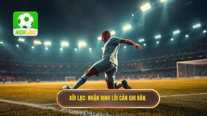Xôi Lạc_ Nhận định lỗi cản ghi bàn.