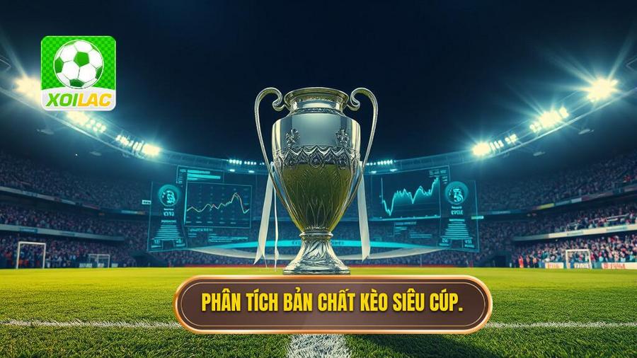 Kèo Siêu Cúp Châu Âu: Cẩm Nang Soi Kèo Và Phân Tích Chuyên Sâu Từ XÔI LẠC 1 Hiểu Rõ Bản Chất Của Kèo Siêu Cúp Châu Âu