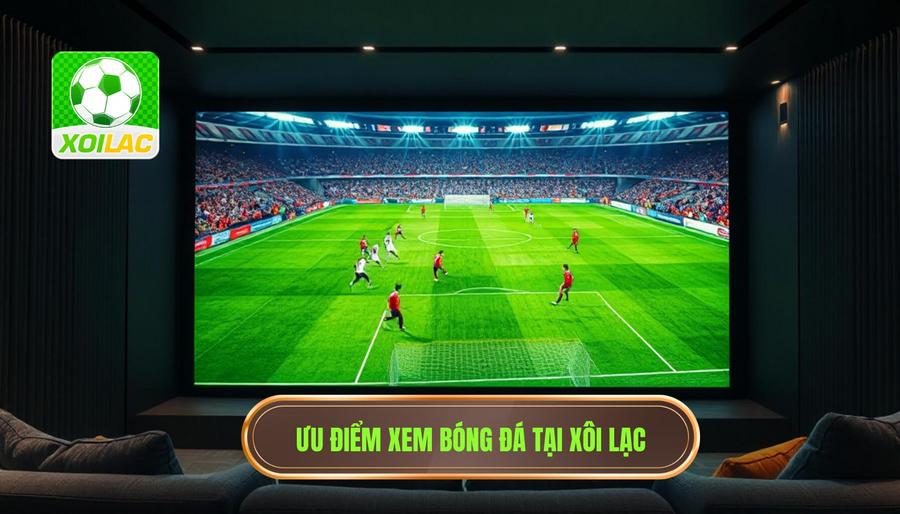 Live bóng đá hôm nay cực cháy Nowgoal – Trải nghiệm đỉnh cao tại Xôi Lạc 2 Những ưu điểm vượt trội khi xem bóng đá tại XÔI LẠC