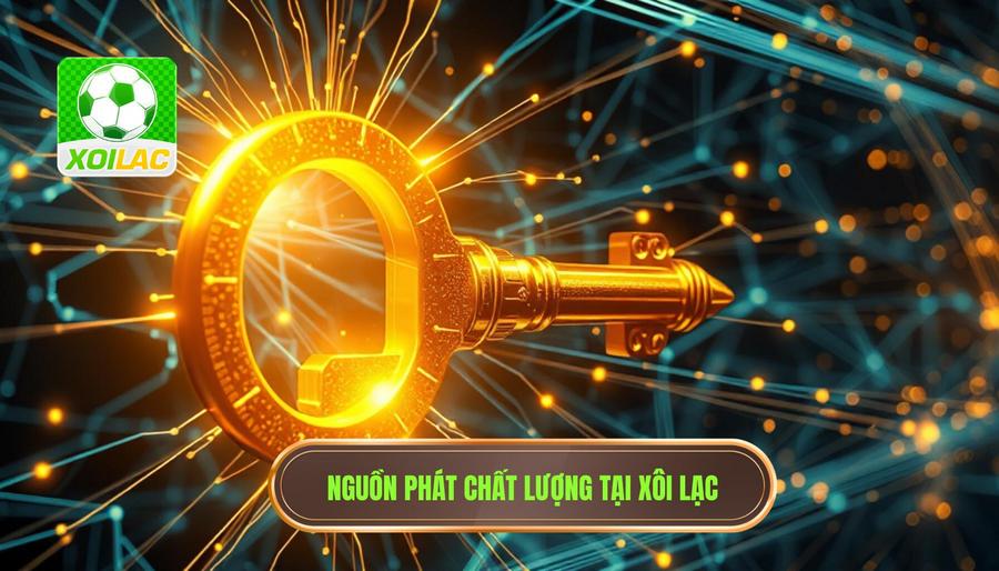 Lựa chọn nguồn phát – Chìa khóa vàng của XÔI LẠC