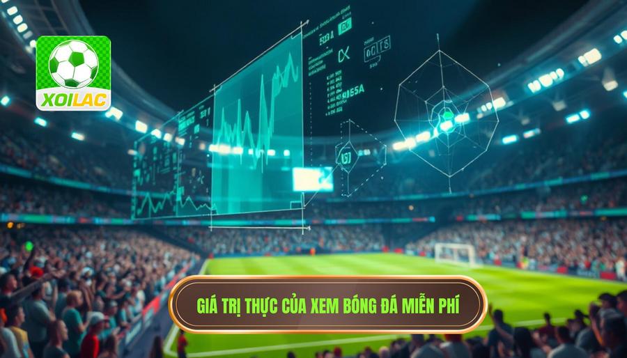 Phân tích đa chiều: Giá trị thực sự của xem bóng đá miễn phí
