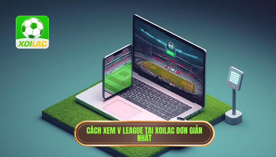 Hướng dẫn cách truy cập Xoilac xem trực tiếp V League đơn giản nhất