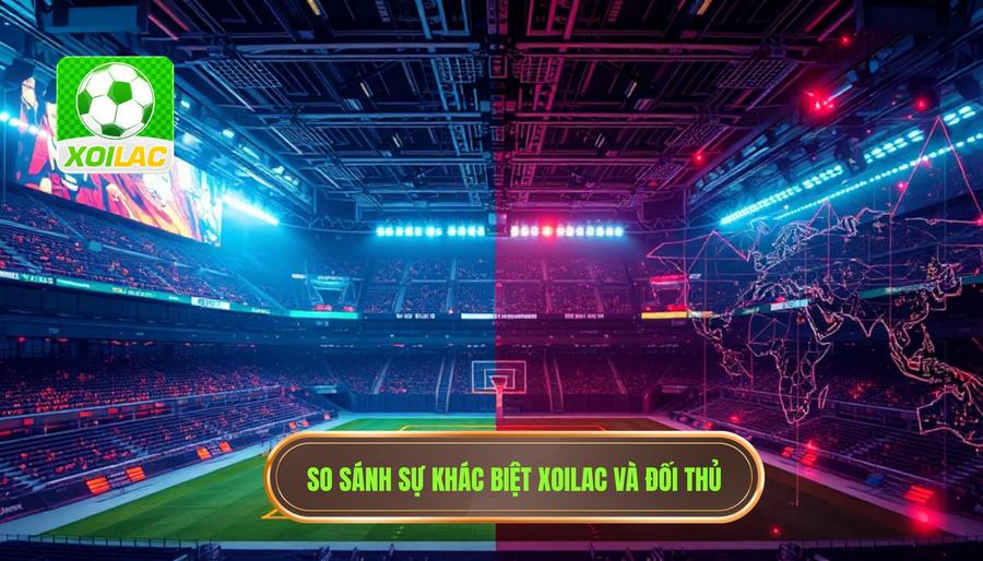 Phân tích đa chiều: Sự khác biệt giữa Xoilac và các nền tảng khác