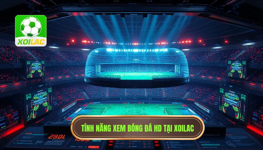Các tính năng đột phá chỉ có tại Xoilac xem bóng đá HD