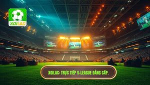 Xoilac xem trực tiếp V League: Trải nghiệm bóng đá đỉnh cao số 1